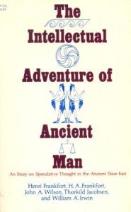 The Intellectuel Adventure of Ancient Man An Essay on Speculative Thought in the Ancient Near East